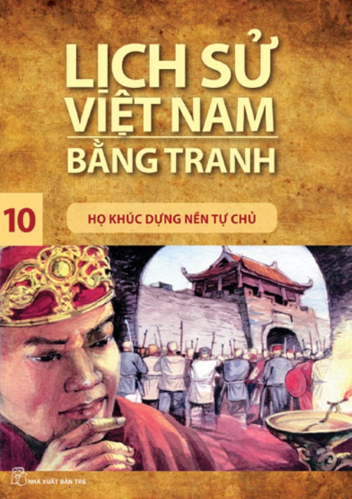 Lịch sử Việt Nam bằng tranh 10: Họ Khúc dựng nền tự chủ